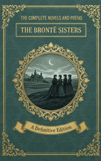 The Complete Novels and Poems – The Brontë Sisters - The Brontë Sisters - ebook
