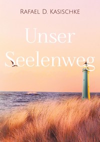 Unser Seelenweg - Rafael D. Kasischke - ebook