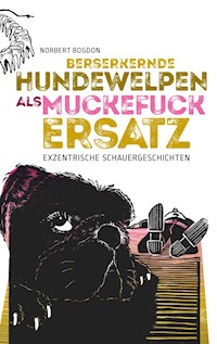 Berserkernde Hundewelpen als Muckefuckersatz - Norbert Bogdon - ebook