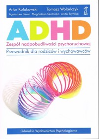 ADHD Zespół nadpobudliwości psychoruchowej - Kołakowski Artur, Wolańczyk Tomasz, Pisula Agnieszka, Skotnicka Magdalena, Bryńska Anita - książka