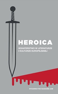 Heroica Bohaterstwo w literaturze i kulturze europejskiej -  - książka