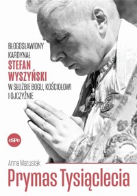 Prymas Tysiąclecia. Błogosławiony kardynał.. - Anna Matusiak - książka