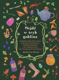 Wejdź w tryb goblina. Stwórz sobie przytulne miejsce, zaakceptuj niedoskonałość i żyj pełnią życia na tym błotnistym padole - McKayla Coyle - książka