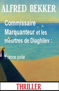 Commissaire Marquanteur et les meurtres de Diaghilev : France polar - Alfred Bekker - ebook
