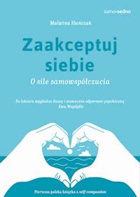 Zaakceptuj siebie. O sile samowspółczucia - Malwina Huńczak - ebook