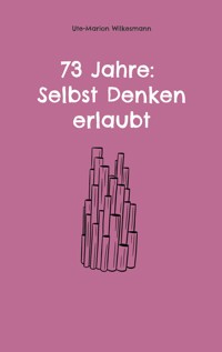73 Jahre: Selbst Denken erlaubt - Ute-Marion Wilkesmann - ebook