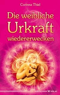 Die weibliche Urkraft wiedererwecken - Corinna Thiel - ebook