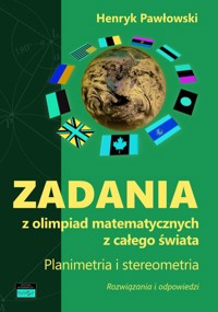 Zadania z olimpiad matematycznych z całego świata. Planimetria i stereometria. Rozwiązania i odpowie - Pawłowski Henryk - książka