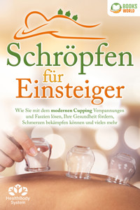 Schröpfen für Einsteiger - Die universelle Wunderwaffe: Wie Sie mit dem modernen Cupping Verspannungen und Faszien lösen, Ihre Gesundheit fördern, Schmerzen bekämpfen können und vieles mehr - Health BodySystem - ebook