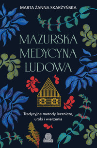 Mazurska medycyna ludowa. Tradycyjne metody lecznicze, uroki i wierzenia - Marta Żanna Skarżyńska - ebook + książka