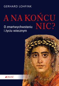 A na końcu nic? O zmartwychwstaniu i życiu wiecznym - Gerhard Lohfink - książka