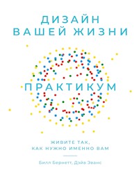 Дизайн вашей жизни: Живите так, как нужно именно вам. Практикум - Билл Бернетт - ebook