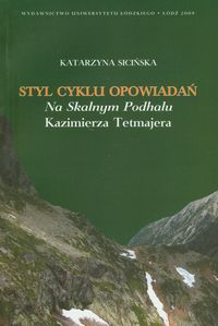 Styl cyklu opowiadań Na Skalnym Podhalu Kazimierza Tetmajera - Sicińska Katarzyna - książka