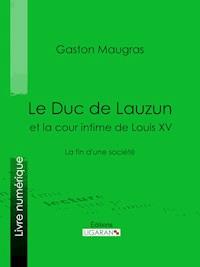 Le Duc de Lauzun et la cour intime de Louis XV - Ligaran - ebook
