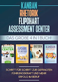 Assessment Center | Flipchart | Rhetorik | KANBAN: Das große 4 in 1 Buch! Schritt für Schritt zur gefragten Führungskraft und mehr Erfolg im Beruf - Sebastian Grapengeter - ebook