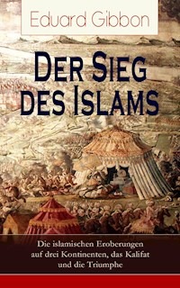 Der Sieg des Islams - Die islamischen Eroberungen auf drei Kontinenten, das Kalifat und die Triumphe - Eduard Gibbon - ebook