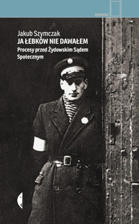 Ja łebków nie dawałem. Procesy przed Żydowskim Sądem Społecznym - Jakub Szymczak - ebook + książka
