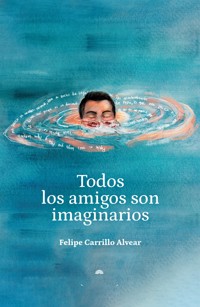Todos los amigos son imaginarios - Felipe Carrillo Alvear - ebook
