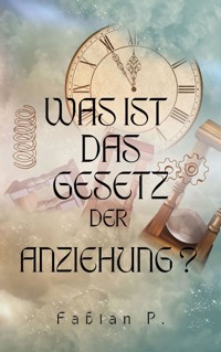 Was ist das Gesetz der Anziehung ? - Fabian Pscherer - ebook