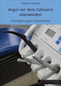 Angst vor dem Zahnarzt überwinden - Hubert Huber - ebook
