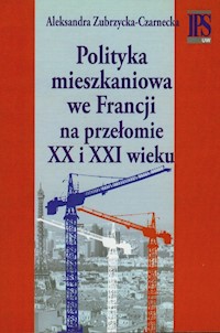 Polityka mieszkaniowa we Francji na przełomie XX i XXI wieku - Zubrzycka-Czarnecka Aleksandra - książka