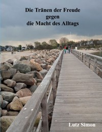 Die Tränen der Freude gegen die Macht des Alltags. - Lutz Simon - ebook