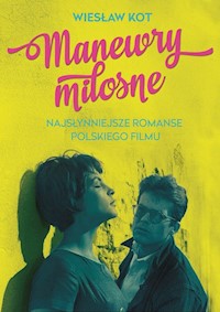 Manewry miłosne Najsłynniejsze romanse polskiego filmu - Wiesław Kot - książka