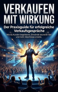 Verkaufen mit Wirkung: Der Praxisguide für erfolgreiche Verkaufsgespräche - Benjamin Graf - ebook