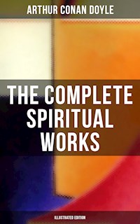 The Complete Spiritual Works of Sir Arthur Conan Doyle (Illustrated Edition) - Arthur Conan Doyle - ebook