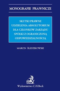 Skutki prawne udzielenia absolutorium dla członków zarządu spółki z ograniczoną odpowiedzialnością - Marcin Śledzikowski - książka