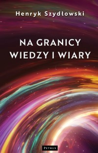 Na granicy wiedzy i wiary. Tajemnice granic fizyki - Henryk Szydłowski - książka