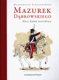 Mazurek Dąbrowskiego Nasz hymn narodowy - Strzałkowska Małgorzata - książka