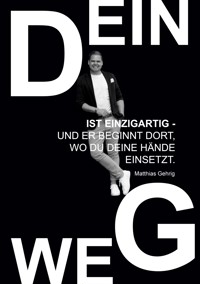 Dein Weg ist einzigartig - und er beginnt dort, wo du deine Hände einsetzt. - Matthias Gehrig - ebook