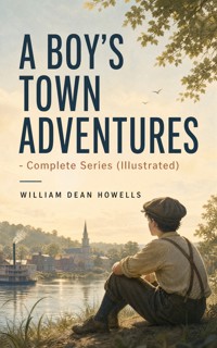 A BOY'S TOWN ADVENTURES - Complete Series (Illustrated) - William Dean Howells - ebook