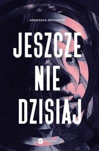 Jeszcze nie dzisiaj - Grzywacz Agnieszka - ebook + książka