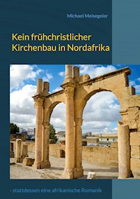 Kein frühchristlicher Kirchenbau in Nordafrika - Michael Meisegeier - ebook