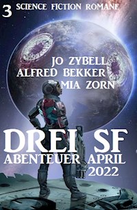 Drei SF Abenteuer April 2022: 3 Science Fiction Romane - Alfred Bekker - ebook