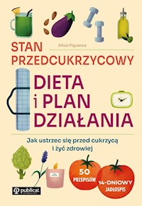 Stan przedcukrzycowy Dieta i plan działania. Jak ustrzec się przed cukrzycą i żyć zdrowiej - Figueroa Alice - książka