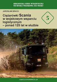 Ciężarówki Scania w wojskowym wsparciu logistycznym - ponad 125 lat w służbie - Jarosław Brach - książka