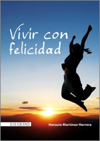 Vivir con felicidad - Horacio Martinez - ebook