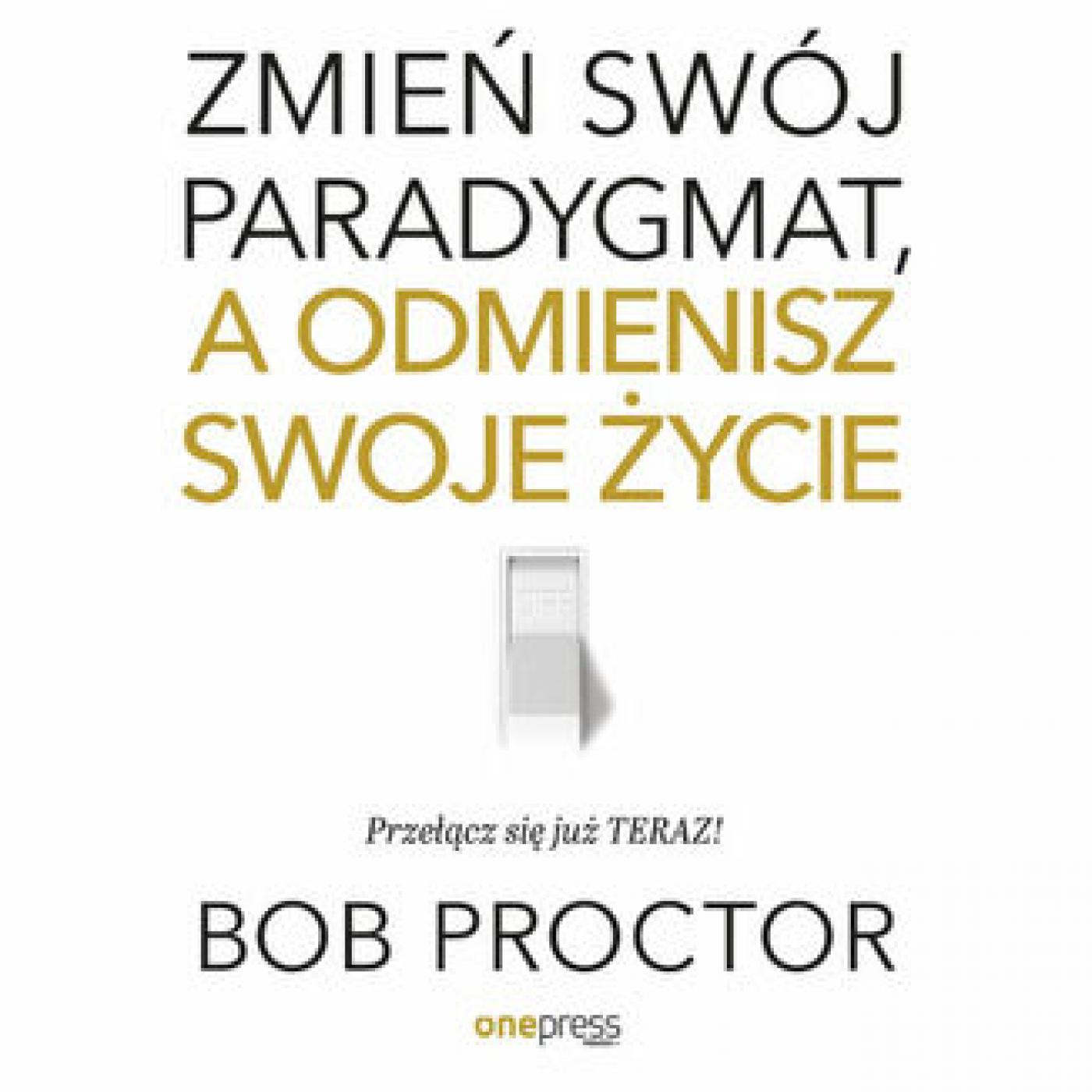 Zmień swój paradygmat, a odmienisz swoje życie
