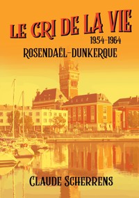 Le cri de la vie : 1954 - 1964 - Claude Scherrens - ebook