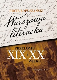 Warszawa literacka przełomu XIX i XX wieku - Piotr Łopuszański - ebook + książka