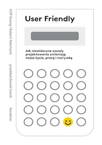 User Friendly. Jak niewidoczne zasady projektowania zmieniają nasze życie, pracę i rozrywkę - Fabricant Robert, Kuang Cliff - książka