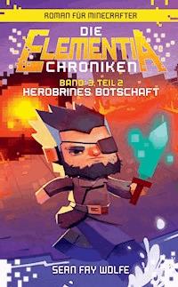 Die Elementia-Chroniken: Herobrines Botschaft - Roman für Minecrafter - Sean Fay Wolfe - ebook