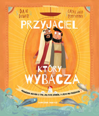 Przyjaciel, który wybacza. Prawdziwa opowieść o tym, jak Piotr zawiódł, a Jezus mu przebaczył - Dan DeWitt - książka