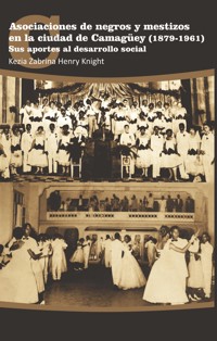 Asociaciones de negros y mestizos en la ciudad de Camagüey (1879-1961) - Kezia Zabrina Henry Knight - ebook