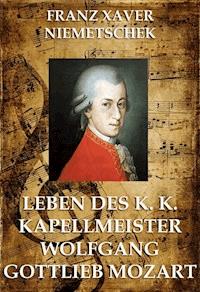 Leben des k.k. Kapellmeisters Wolfgang Gottlieb Mozart - Franz Xaver Niemetschek - ebook