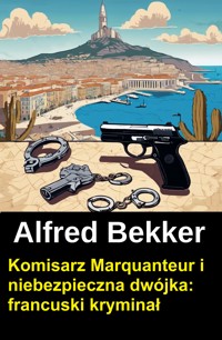 Komisarz Marquanteur i niebezpieczna dwójka: francuski kryminał - Alfred Bekker - ebook