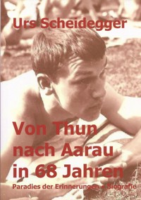 Von Thun nach Aarau in 68 Jahren - Urs Scheidegger - ebook